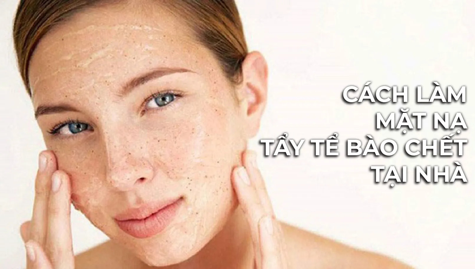 Bật Mí Cách Làm Mặt Nạ Tẩy Tế Bào Chết Giúp Da Trắng Mịn